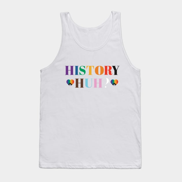 LGBTQIA History Huh? Quote Tank Top by JessiT